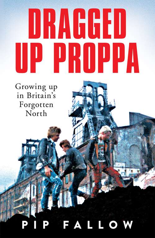 Book cover of Dragged Up Proppa: Growing up in Britain’s Forgotten North