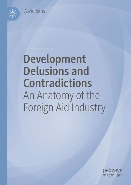 Book cover of Development Delusions and Contradictions: An Anatomy of the Foreign Aid Industry (1st ed. 2023)