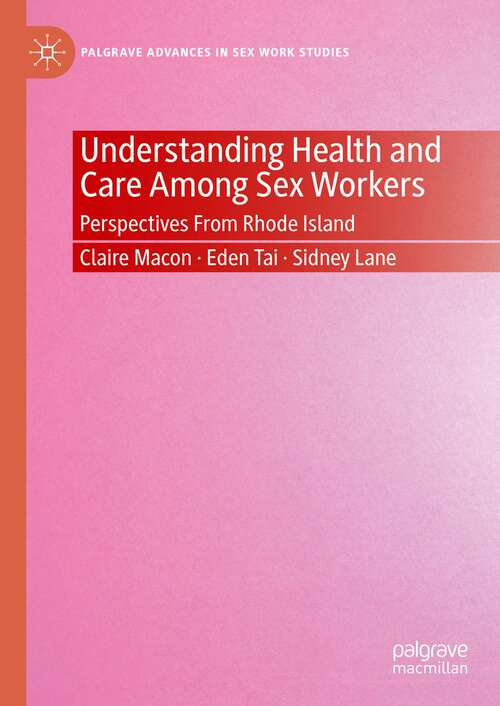Book cover of Understanding Health and Care Among Sex Workers: Perspectives From Rhode Island (1st ed. 2023) (Palgrave Advances in Sex Work Studies)