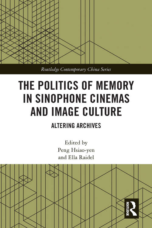 Book cover of The Politics of Memory in Sinophone Cinemas and Image Culture: Altering Archives (Routledge Contemporary China Series)