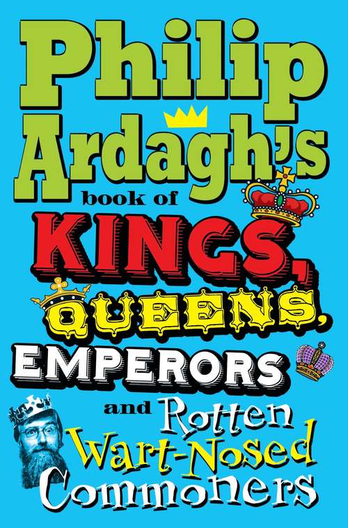 Book cover of Philip Ardagh's Book of Kings, Queens, Emperors and Rotten Wart-Nosed Commoners