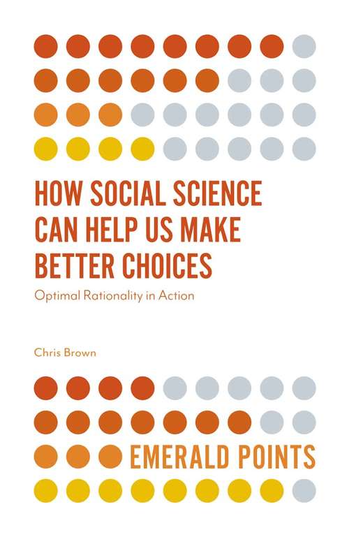Book cover of How Social Science Can Help Us Make Better Choices: Optimal Rationality in Action (Emerald Points)