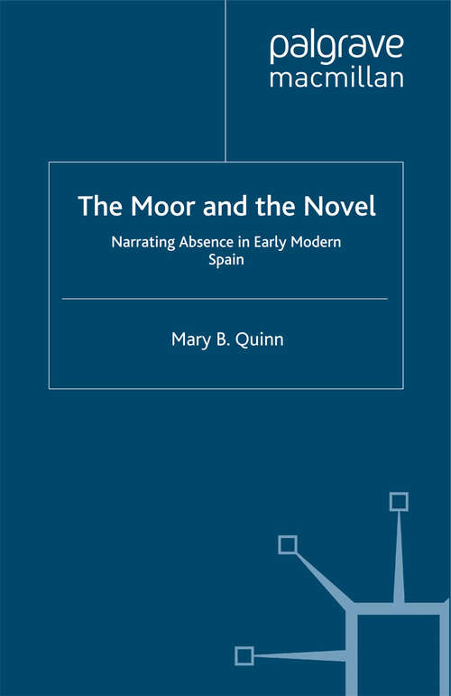 Book cover of The Moor and the Novel: Narrating Absence in early modern Spain (2013)