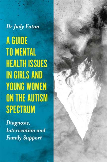 Book cover of A Guide to Mental Health Issues in Girls and Young Women on the Autism Spectrum: Diagnosis, Intervention and Family Support (PDF)