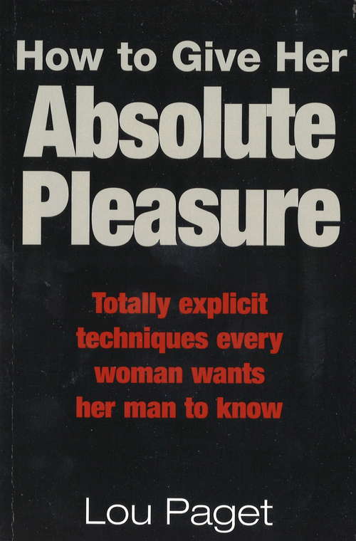 Book cover of How To Give Her Absolute Pleasure: Totally explicit techniques every woman wants her man to know (Tom Thorne Novels #377)