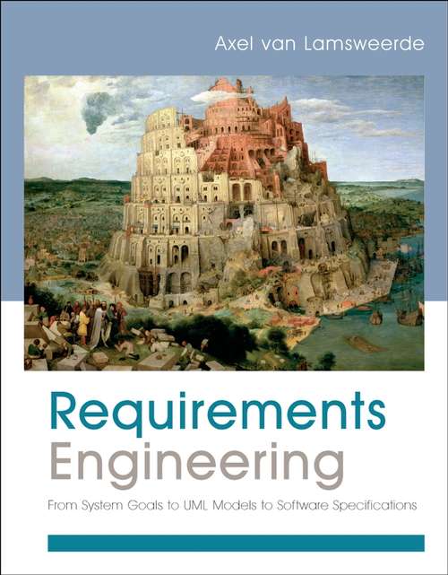 Book cover of Requirements Engineering: From System Goals to UML Models to Software Specifications