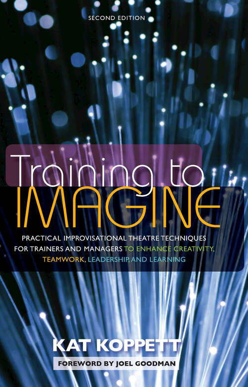 Book cover of Training to Imagine: Practical Improvisational Theatre Techniques for Trainers and Managers to Enhance Creativity, Teamwork, Leadership, and Learning