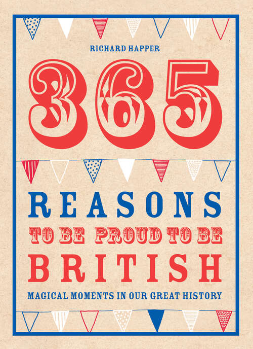 Book cover of 365 Reasons To Be Proud To Be British: Magical Moments In Our Great History (ePub edition) (365 Reasons Ser.)