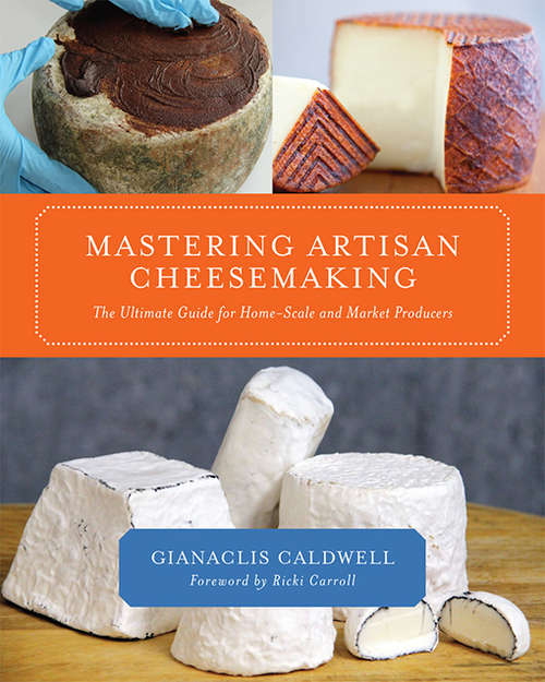 Book cover of Mastering Artisan Cheesemaking: The Ultimate Guide for Home-Scale and Market Producers