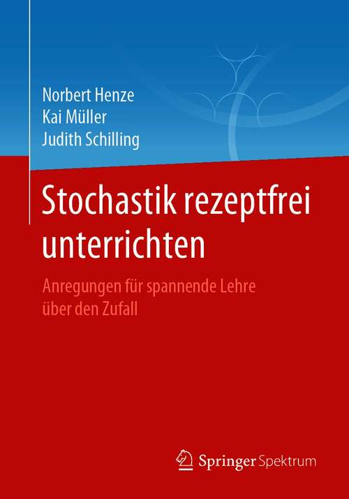 Book cover of Stochastik rezeptfrei unterrichten: Anregungen für spannende Lehre über den Zufall (1. Aufl. 2021)