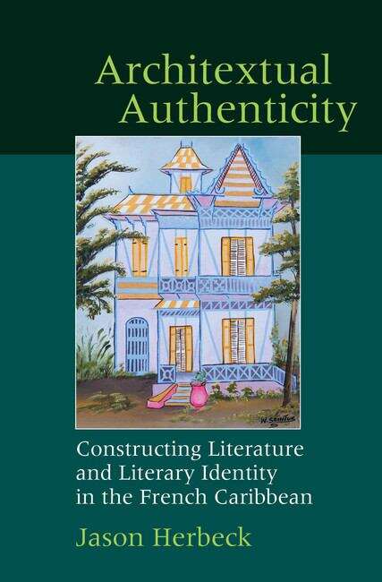 Book cover of Architextual Authenticity: Constructing Literature and Literary Identity in the French Caribbean (Contemporary French and Francophone Cultures #47)