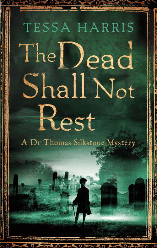 Book cover of The Dead Shall Not Rest: a gripping mystery that combines the intrigue of CSI with 18th-century history (Dr Thomas Silkstone Mysteries: Bk. 2)