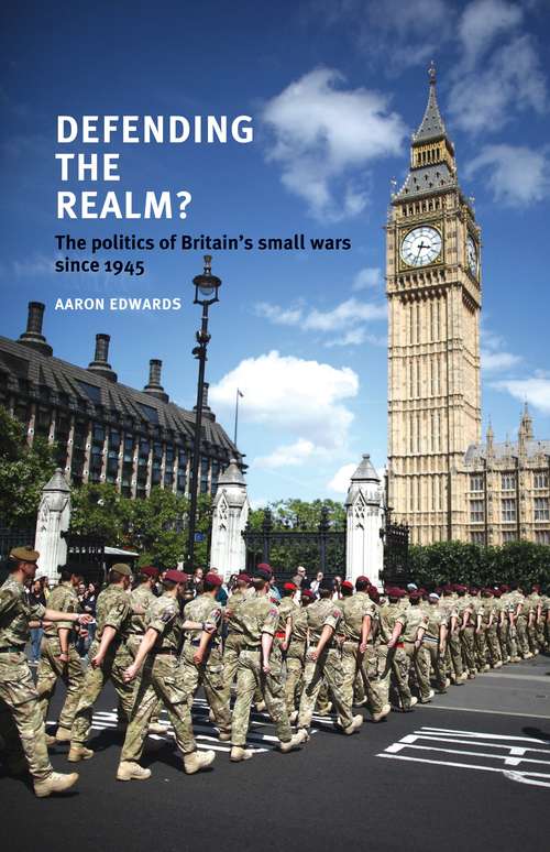 Book cover of Defending the realm?: The politics of Britain’s small wars since 1945