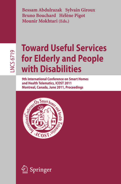 Book cover of Towards Useful Services for Elderly and People with Disabilities: 9th International Conference on Smart Homes and Health Telematics, ICOST 2011, Montreal, Canada, June 20-22, 2011, Proceedings (2011) (Lecture Notes in Computer Science #6719)