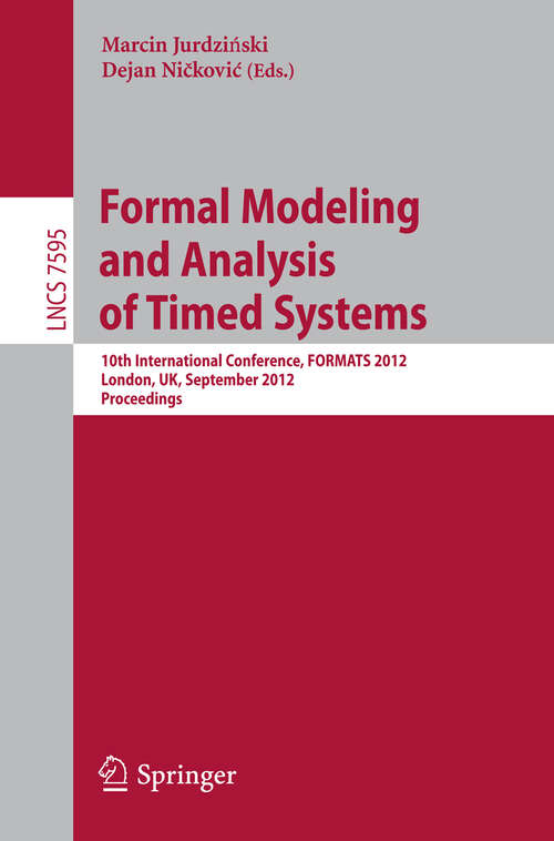 Book cover of Formal Modeling and Analysis of Timed Systems: 10th International Conference, FORMATS 2012, London, UK, September 18-20, 2012, Proceedings (2012) (Lecture Notes in Computer Science #7595)