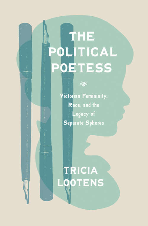 Book cover of The Political Poetess: Victorian Femininity, Race, and the Legacy of Separate Spheres