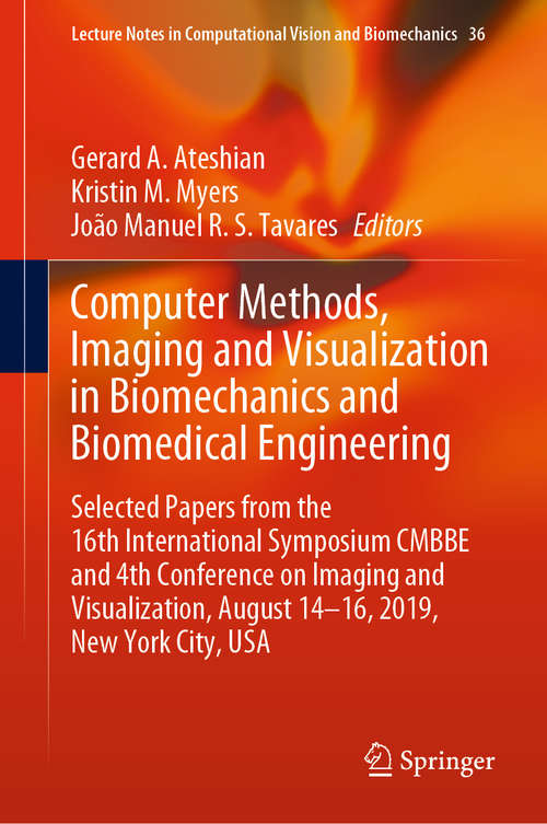 Book cover of Computer Methods, Imaging and Visualization in Biomechanics and Biomedical Engineering: Selected Papers from the 16th International Symposium CMBBE and 4th Conference on Imaging and Visualization, August 14-16, 2019, New York City, USA (1st ed. 2020) (Lecture Notes in Computational Vision and Biomechanics #36)