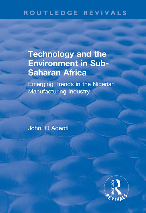 Book cover of Technology and the Environment in Sub-Saharan Africa: Emerging Trends in the Nigerian Manufacturing Industry (Routledge Revivals)