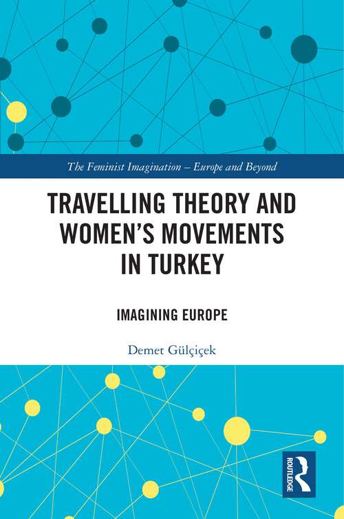Book cover of Travelling Theory and Women’s Movements in Turkey: Imagining Europe (The Feminist Imagination - Europe and Beyond)