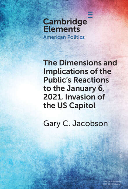 Book cover of The Dimensions and Implications of the Public's Reactions to the January 6, 2021, Invasion of the U.S. Capitol (Elements in American Politics)
