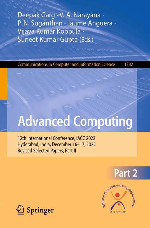 Book cover of Advanced Computing: 12th International Conference, IACC 2022, Hyderabad, India, December 16–17, 2022, Revised Selected Papers, Part II (1st ed. 2023) (Communications in Computer and Information Science #1782)
