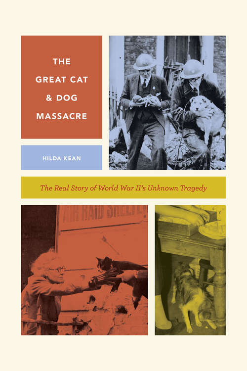 Book cover of The Great Cat and Dog Massacre: The Real Story of World War Two's Unknown Tragedy (Animal Lives)