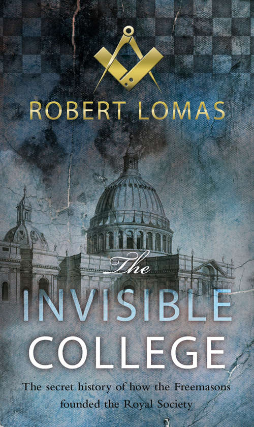 Book cover of The Invisible College: The Royal Society, Freemasonry And The Birth Of Modern Science