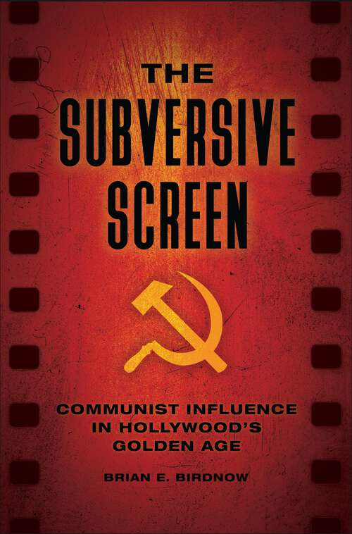 Book cover of The Subversive Screen: Communist Influence in Hollywood's Golden Age