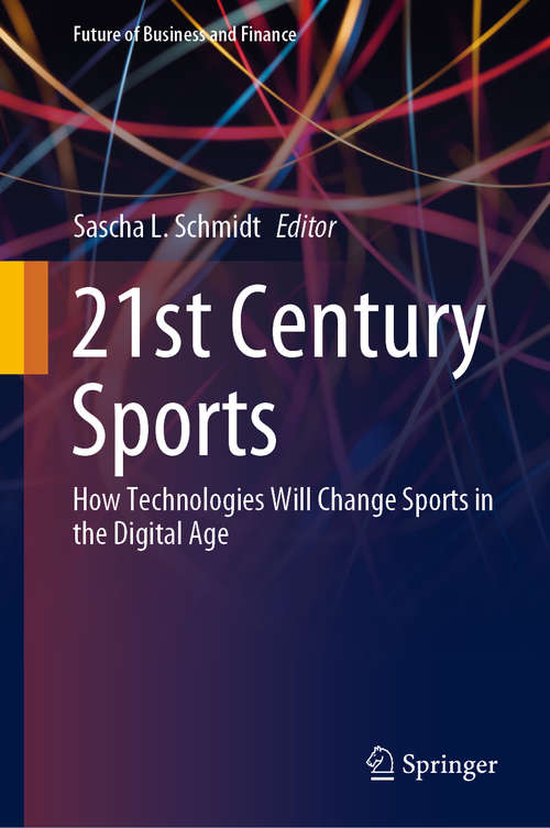 Book cover of 21st Century Sports: How Technologies Will Change Sports in the Digital Age (1st ed. 2020) (Future of Business and Finance)