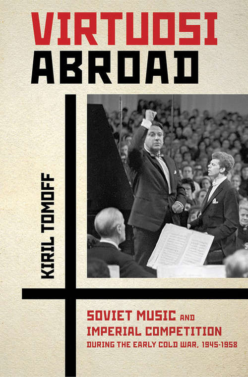 Book cover of Virtuosi Abroad: Soviet Music and Imperial Competition during the Early Cold War, 1945–1958