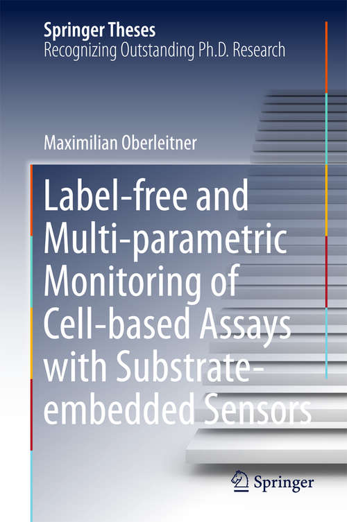Book cover of Label-free and Multi-parametric Monitoring of Cell-based Assays with Substrate-embedded Sensors (Springer Theses)
