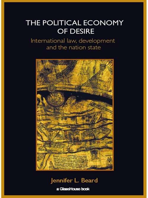 Book cover of The Political Economy of Desire: International Law, Development and the Nation State