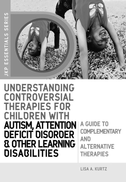 Book cover of Understanding Controversial Therapies for Children with Autism, Attention Deficit Disorder, and Other Learning Disabilities: A Guide to Complementary and Alternative Medicine (PDF)