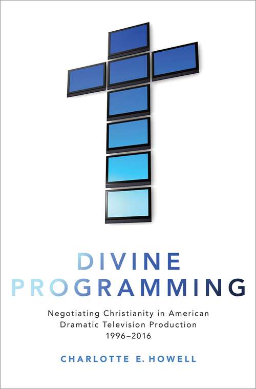 Book cover of Divine Programming: Negotiating Christianity in American Dramatic Television Production 1996-2016