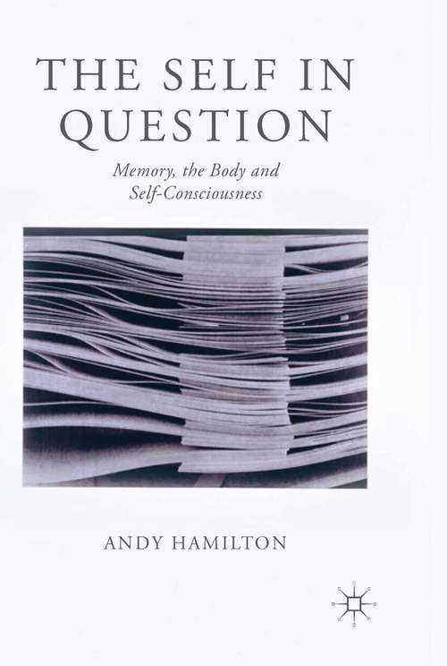 Book cover of The Self in Question: Memory, The Body and Self-Consciousness (2013)