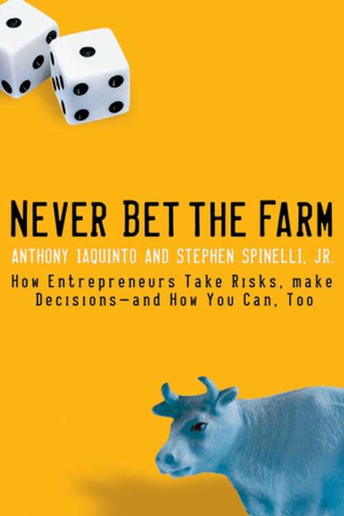Book cover of Never Bet the Farm: How Entrepreneurs Take Risks, Make Decisions -- and How You Can, Too