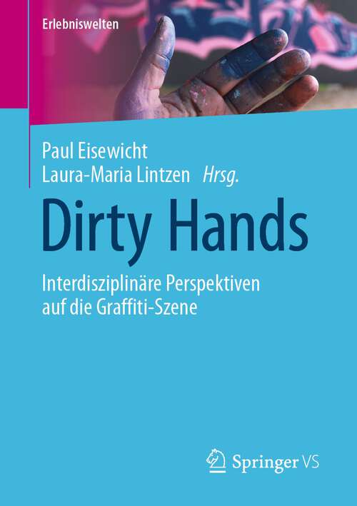 Book cover of Dirty Hands: Interdisziplinäre Perspektiven auf die Graffiti-Szene (1. Aufl. 2022) (Erlebniswelten)