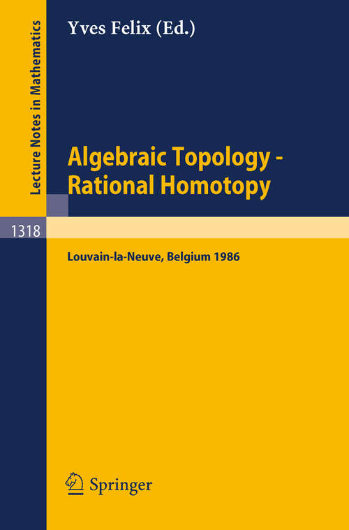 Book cover of Algebraic Topology - Rational Homotopy: Proceedings of a Conference held in Louvain-la-Neuve, Belgium, May 2-6, 1986 (1988) (Lecture Notes in Mathematics #1318)