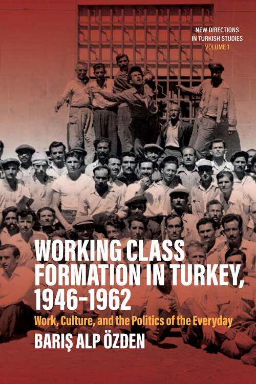 Book cover of Working Class Formation in Turkey, 1946-1962: Work, Culture, and the Politics of the Everyday (New Directions in Turkish Studies #1)