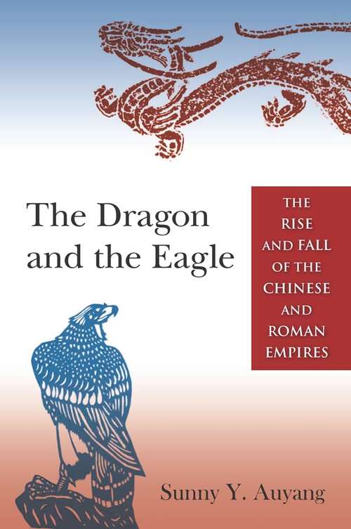 Book cover of The Dragon and the Eagle: The Rise and Fall of the Chinese and Roman Empires