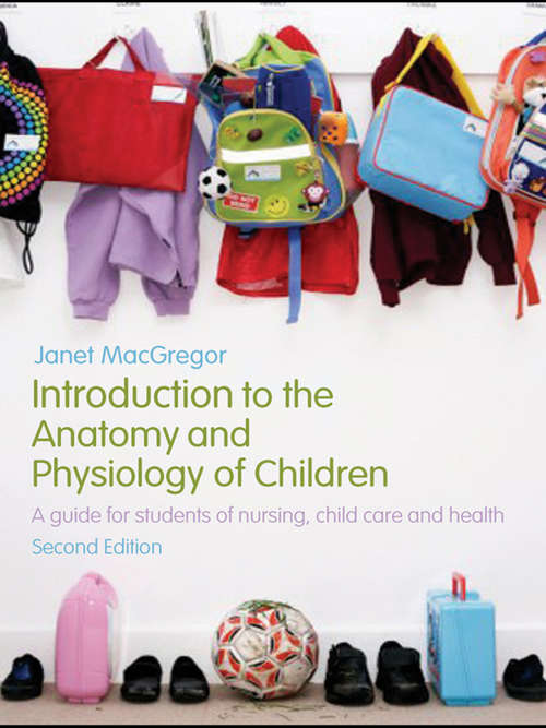 Book cover of Introduction to the Anatomy and Physiology of Children: A Guide for Students of Nursing, Child Care and Health