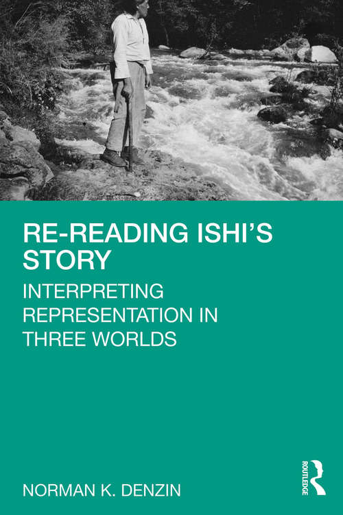 Book cover of Re-Reading Ishi's Story: Interpreting Representation in Three Worlds