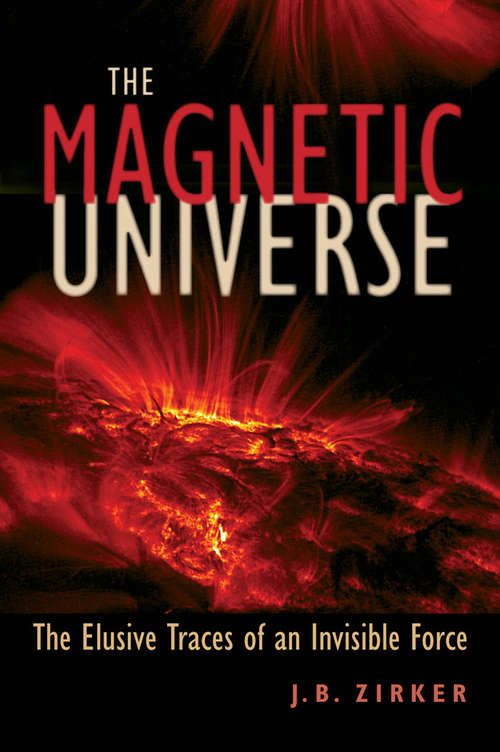 Book cover of The Magnetic Universe: The Elusive Traces of an Invisible Force