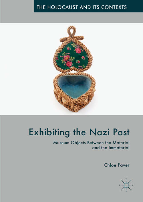 Book cover of Exhibiting the Nazi Past: Museum Objects Between the Material and the Immaterial (The Holocaust and its Contexts)