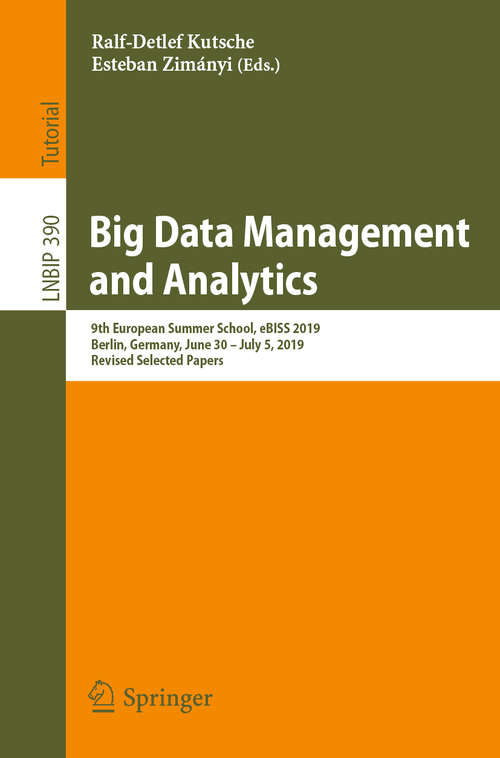 Book cover of Big Data Management and Analytics: 9th European Summer School, eBISS 2019, Berlin, Germany, June 30 – July 5, 2019, Revised Selected Papers (1st ed. 2020) (Lecture Notes in Business Information Processing #390)