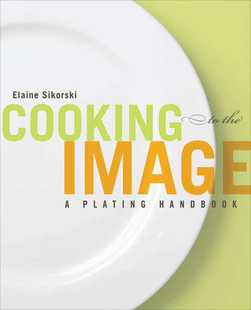 Book cover of Cooking to the Image: A Plating Handbook
