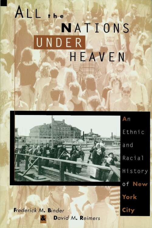 Book cover of All The Nations Under Heaven: An Ethnic And Racial History Of New York City (Columbia History Of Urban Life Ser.)