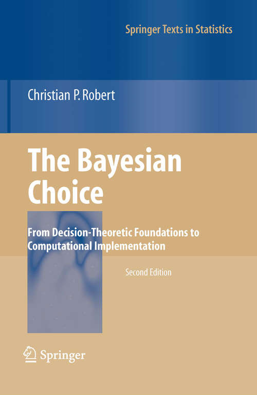 Book cover of The Bayesian Choice: From Decision-Theoretic Foundations to Computational Implementation (2nd ed. 2001. 2nd printing 2007) (Springer Texts in Statistics)