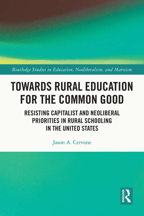 Book cover of Towards Rural Education for the Common Good: Resisting Capitalist and Neoliberal Priorities in Rural Schooling in the United States (Routledge Studies in Education, Neoliberalism, and Marxism)