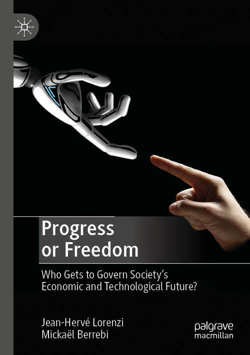 Book cover of Progress or Freedom: Who Gets to Govern Society’s Economic and Technological Future? (1st ed. 2019)